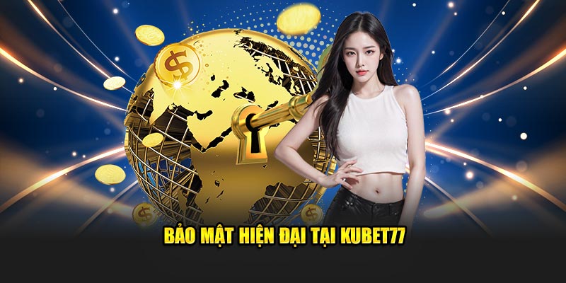 Bảo mật hiện đại tại Kubet77