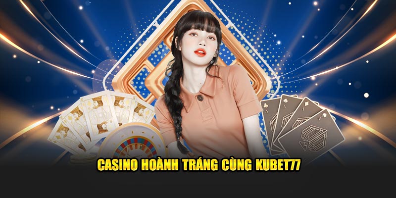 Casino hoành tráng cùng Kubet77