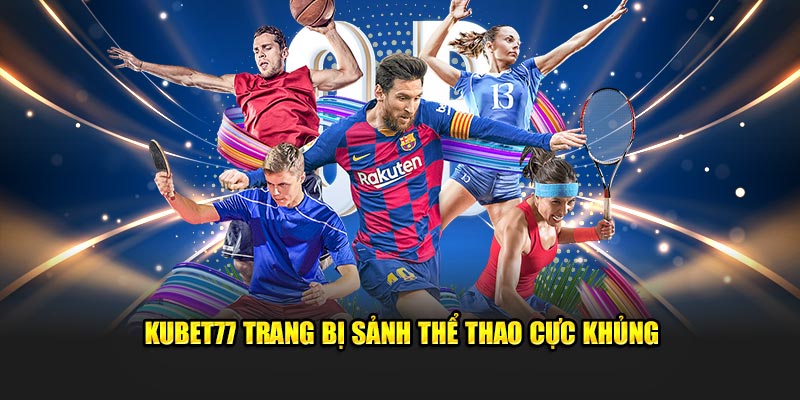 Kubet77 trang bị sảnh thể thao cực khủng